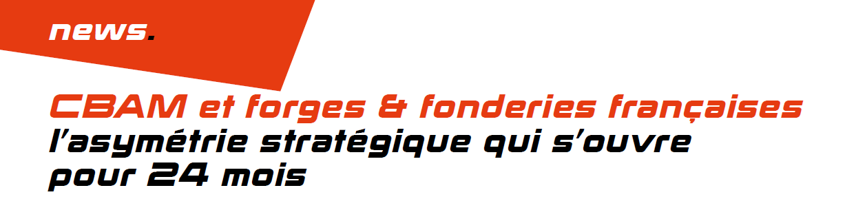 CBAM et forges & fonderies françaises l’asymétrie stratégique qui s’ouvre pour 24 mois