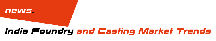 India Foundry and Casting Market Trends