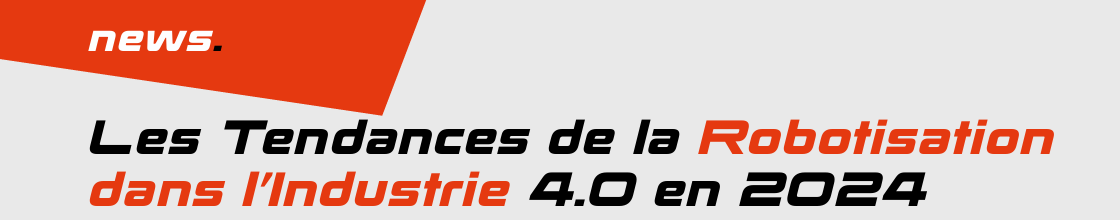 Les Tendances de la Robotisation  dans l’Industrie 4.0 en 2024