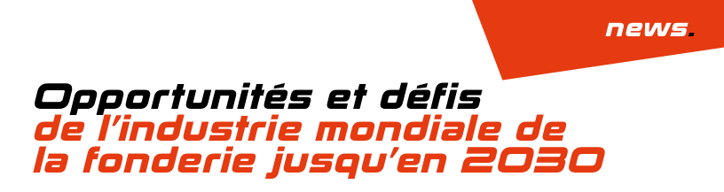 Opportunités et défis de l’industrie mondiale de la fonderie jusqu’en 2030